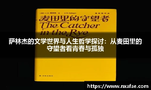 萨林杰的文学世界与人生哲学探讨：从麦田里的守望者看青春与孤独