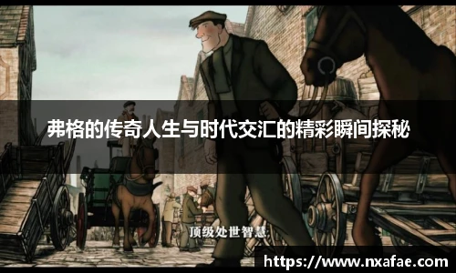 弗格的传奇人生与时代交汇的精彩瞬间探秘