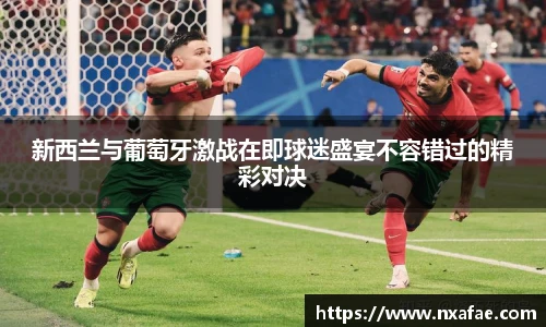新西兰与葡萄牙激战在即球迷盛宴不容错过的精彩对决